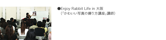 ●Enjoy Rabbit Life in 大阪 　（「かわいい写真の撮り方講座」講師）